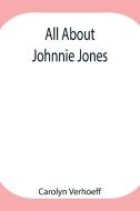 All About Johnnie Jones di Carolyn Verhoeff edito da Alpha Editions