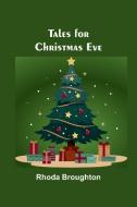 Tales for Christmas Eve di Rhoda Broughton edito da Alpha Editions