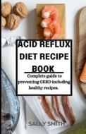 Acid Reflux Diet Recipe Book di Sally Smith edito da Independently Published