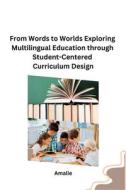 From Words to Worlds Exploring Multilingual Education through Student-Centered Curriculum Design di Amalie edito da sunshine
