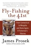 Fly-Fishing the 41st: From Connecticut to Mongolia and Home Again: A Fisherman's Odyssey di James Prosek edito da PERENNIAL