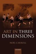 Art in Three Dimensions di Noel Carroll edito da OUP Oxford