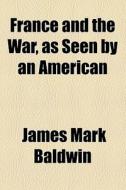 France And The War, As Seen By An American di James Mark Baldwin edito da General Books Llc