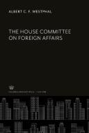 The House Committee on Foreign Affairs di Albert C. F. Westphal edito da Columbia University Press