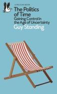 The Politics Of Time di Guy Standing edito da Penguin Books Ltd