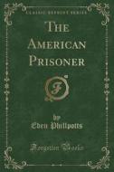 The American Prisoner (classic Reprint) di Eden Phillpotts edito da Forgotten Books