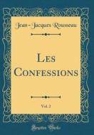 Les Confessions, Vol. 2 (Classic Reprint) di Jean-Jacques Rousseau edito da Forgotten Books