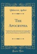 The Apocrypha: Translated Out of the Greek and Latin Tongues, Being the Version Set Forth A. F. 1611, Compared with the Most Ancient di Unknown Author edito da Forgotten Books
