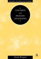 Children and Primary Geography di Patrick Wiegand edito da Bloomsbury Publishing PLC
