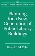 Planning for a New Generation of Public Library Buildings di Gerard B. McCabe edito da Greenwood Press