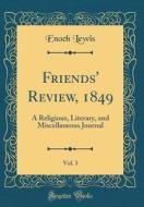 Friends' Review, 1849, Vol. 3: A Religious, Literary, and Miscellaneous Journal (Classic Reprint) di Enoch Lewis edito da Forgotten Books