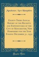 Eighty-Third Annual Report of the Receipts and Expenditures of the City of Manchester, New Hampshire for the Year Ending December 31, 1932 (Classic Re di Manchester New Hampshire edito da Forgotten Books