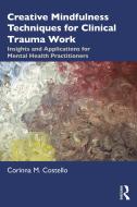 Creative Mindfulness Techniques For Clinical Trauma Work di Corinna M. Costello edito da Taylor & Francis Ltd