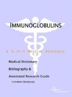 Immunoglobulins - A Medical Dictionary, Bibliography, And Annotated Research Guide To Internet References di Icon Health Publications edito da Icon Group International