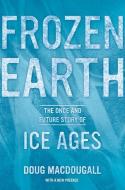 Frozen Earth - The Once and Future Story of Ice Ages 2e di Doug Macdougall edito da University of California Press