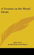 A Treatise On The Moral Ideals di John Grote edito da Kessinger Publishing Co