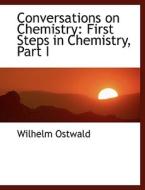 Conversations on Chemistry: First Steps in Chemistry, Part I di Wilhelm Ostwald edito da BiblioLife