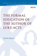 The Formal Education of the Author of Luke-Acts di Steve Reece edito da T & T CLARK US