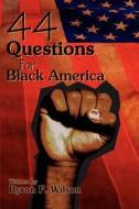 44 Questions for Black America di Byron F. Wilson edito da AUTHORHOUSE
