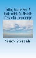 Getting Past the Fear: A Guide to Help You Mentally Prepare for Chemotherapy di Nancy Stordahl edito da Nancy Stordahl