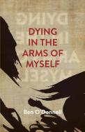 Dying In The Arms Of Myself di Ben ODonnell edito da Bookbaby