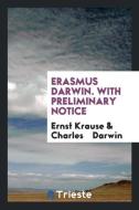 Erasmus Darwin. With Preliminary Notice di Ernst Krause, Charles Darwin edito da Trieste Publishing