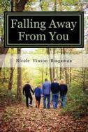 Falling Away from You: One Family's Journey Through Traumatic Brain Injury di Nicole Vinson Bingaman edito da Convurgent Publishing, LLC