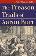 Hoffer, P:  The Treason Trials of Aaron Burr di Peter Charles Hoffer edito da University Press of Kansas