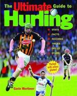 The Ultimate Guide To Hurling di Gavin Mortimer edito da Gill & Macmillan Ltd
