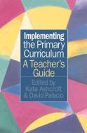 Implementing the Primary Curriculum di Professor Kate Ashcroft, David Palacio edito da Taylor & Francis Ltd