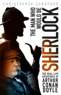 The Man who Would be Sherlock di Christopher Sandford edito da The History Press Ltd