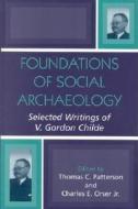 Foundations Of Social Archaeology di Jr Orser, Thomas C. Patterson edito da Altamira Press,u.s.