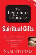 The Beginner's Guide to Spiritual Gifts di Sam Storms edito da Baker Publishing Group