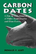 Carbon Dates: A Day by Day Almanac of Paleo Anniversaries and Dino Events di Donald F. Glut edito da McFarland & Company