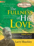 The Fullness of His Love: Robert Lowry's Hymns of Grace and Glory for Piano Solo edito da LORENZ PUB CO