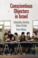 Conscientious Objectors in Israel di Erica Weiss edito da University of Pennsylvania Press, Inc.