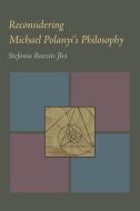 Reconsidering Michael Polanyi's Philosophy di Stefania Ruzsits Jha edito da University of Pittsburgh Press