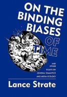 On the Binding Biases of Time di Lance Strate edito da NEW NON ARISTOTELIAN LIB INST