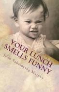 Your Lunch Smells Funny di Jo-Jo Tabayoyong Murphy edito da Murphy Messages