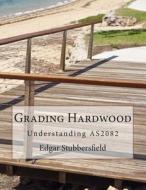 Grading Hardwood: Understanding As2082 di Edgar Malcolm Stubbersfield edito da Rachel Stubbersfield