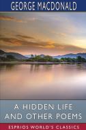 A HIDDEN LIFE AND OTHER POEMS ESPRIOS C di GEORGE MACDONALD edito da LIGHTNING SOURCE UK LTD