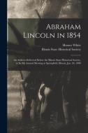 ABRAHAM LINCOLN IN 1854 : AN ADDRESS DEL di HORACE 1834-1 WHITE edito da LIGHTNING SOURCE UK LTD