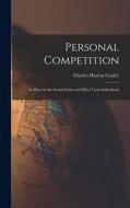 Personal Competition; Its Place in the Social Order and Effect Upon Individuals di Charles Horton Cooley edito da LEGARE STREET PR
