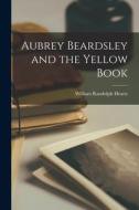 Aubrey Beardsley and the Yellow Book di William Randolph Hearst edito da LEGARE STREET PR