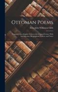 Ottoman Poems: Translated Into English Verse in the Original Forms, With Introduction, Biographical Notices, and Notes di Elias John Wilkinson Gibb edito da LEGARE STREET PR