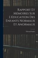 Rapport Et Mémoires Sur L'éducation Des Enfants Normaux Et Anormaux di Édouard Séguin edito da LEGARE STREET PR