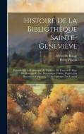 Histoire De La Bibliothèque Sainte-Geneviève: Précédée De La Chronique De L'abbaye, De L'ancien Collége De Montaigu Et Des Monuments Voisins, D'après di Alfred De Bougy, Pierre Pinçon edito da LEGARE STREET PR