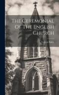 The Ceremonial Of The English Church di Vernon Staley edito da LEGARE STREET PR