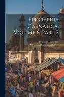 Epigraphia Carnatica, Volume 8, Part 2 di Benjamin Lewis Rice edito da LEGARE STREET PR