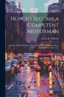 How to Become a Competent Motorman: Being a Practical Treatise On the Proper Method of Operating a Street Railway Motor-Car di James R. Williams edito da LEGARE STREET PR